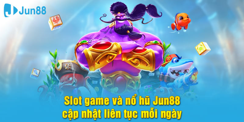 Slot game và nổ hũ Jun88 được người chơi đánh giá cao