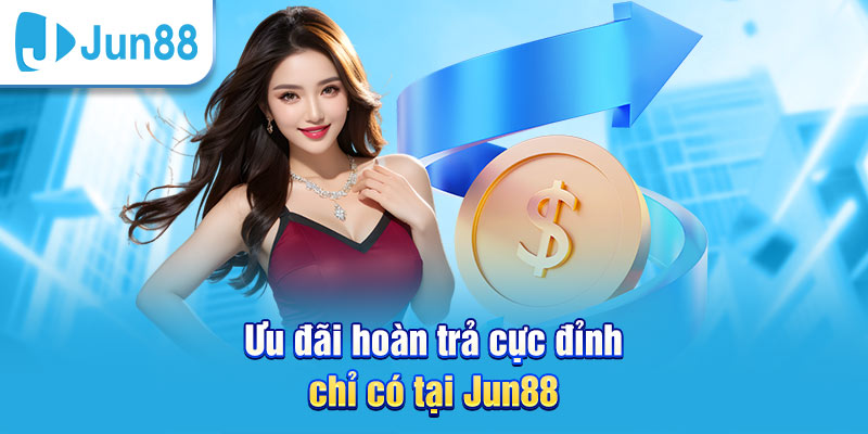 Ưu đãi hoàn trả cực hấp dẫn tại nhà cái Jun88